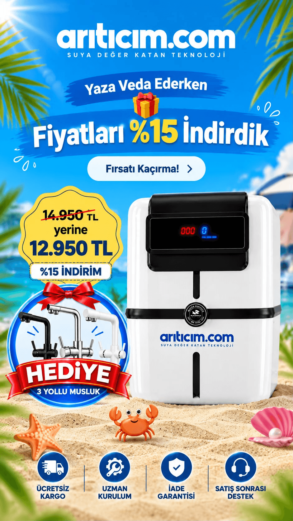 Yaza veda kampanyası: Premium Mineral su arıtma cihazı 12.950 TL, üç yollu musluk hediye. Ücretsiz kargo, uzman kurulum, iade garantisi ve satış sonrası destek.